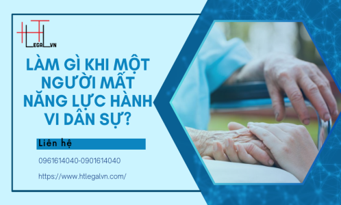 LÀM GÌ KHI MỘT NGƯỜI MẤT NĂNG LỰC HÀNH VI DÂN SỰ (CÔNG TY LUẬT UY TÍN TẠI QUẬN BÌNH THẠNH, TÂN BÌNH TP. HỒ CHÍ MINH)